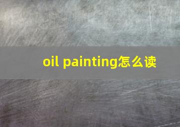 oil painting怎么读